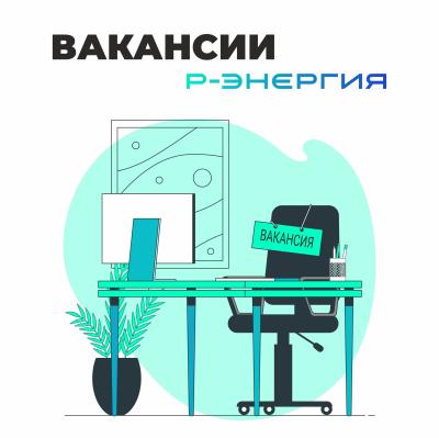 В коллектив компании «Р-Энергия» требуются сотрудники